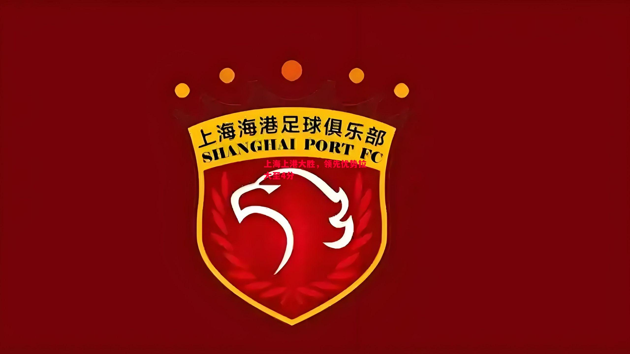 上海上港大胜，领先优势拉大至4分